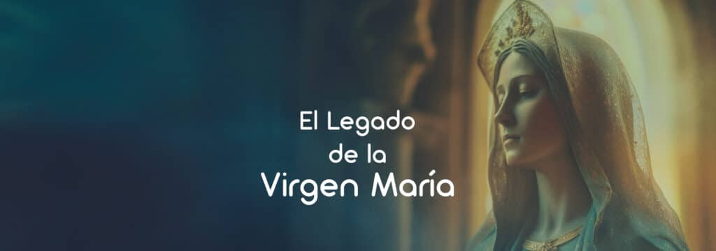 El legado de la Virgen María