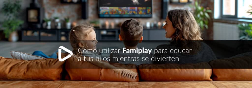 cómo utilizar Famiplay para educar a tus hijos mientras se divierten