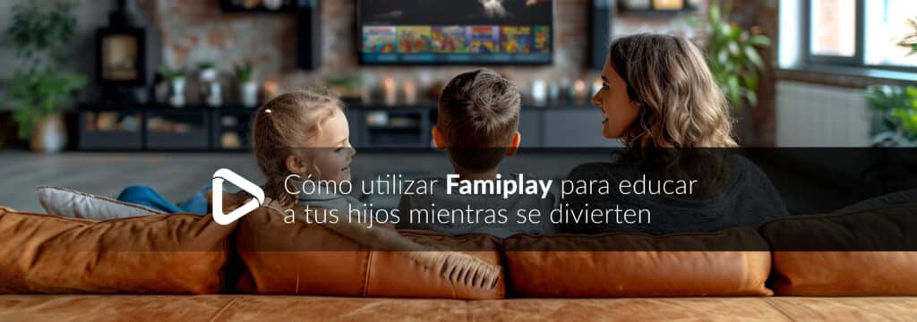 cómo utilizar Famiplay para educar a tus hijos mientras se divierten